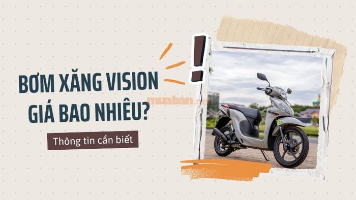 Giá bơm xăng Vision hiện nay là bao nhiêu? - Những thông tin quan trọng