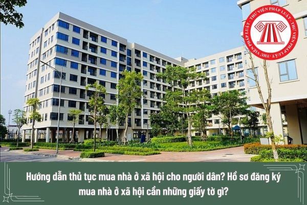 Hướng dẫn thủ tục mua nhà ở xã hội cho người dân: Hồ sơ đăng ký mua nhà ở xã hội cần những giấy tờ gì?