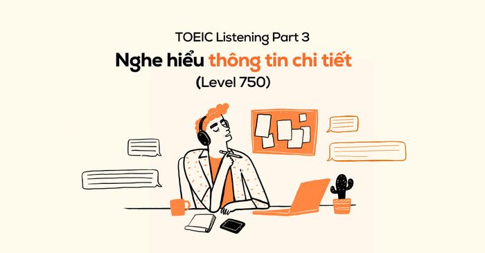 hiểu thông tin chi tiết part 3 toeic listening level 750