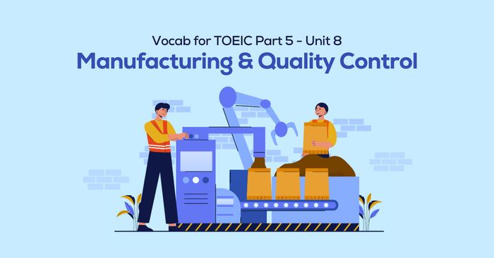 Vocabulary for TOEIC Part 5 Unit 8: Manufacturing and Quality Control