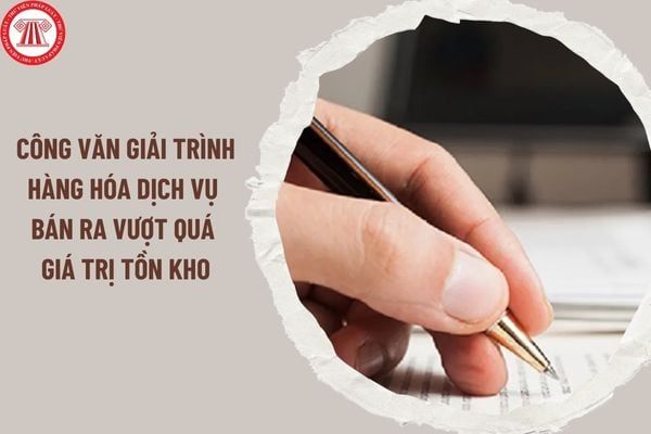 Mẫu công văn giải trình cho trường hợp hàng hóa, dịch vụ bán ra có giá trị vượt quá giá trị tồn kho mới nhất năm 2024? Tải mẫu này từ đâu?