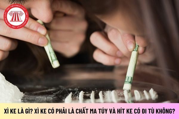 Xì ke là chất gì? Liệu xì ke có phải là ma túy và việc hít xì ke có bị xử lý hình sự, nếu có thì mức án cao nhất là bao nhiêu năm?