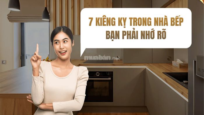 Gia chủ cần lưu ý 7 điều kiêng kỵ trong phòng bếp