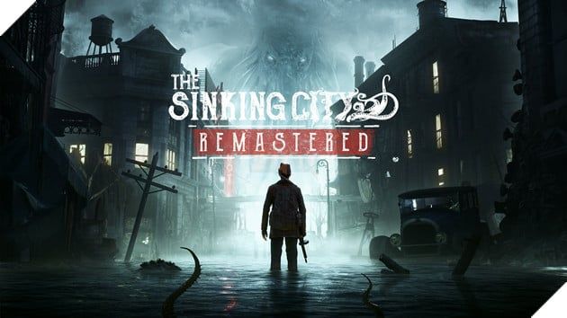 The Sinking City Remastered Đã Được Công Bố Chính Thức, Miễn Phí Cho Người Sở Hữu Phiên Bản Gốc