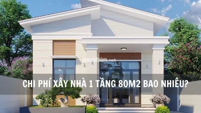 Giá xây dựng nhà 1 tầng 80m2 hiện nay là bao nhiêu?