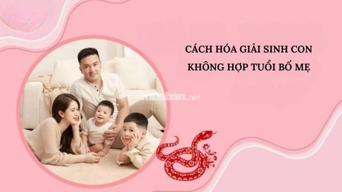 Những phương pháp hóa giải khi sinh con không hợp tuổi bố mẹ và những điều bạn cần biết