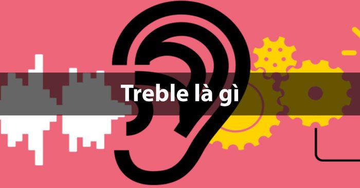 Treble là gì?