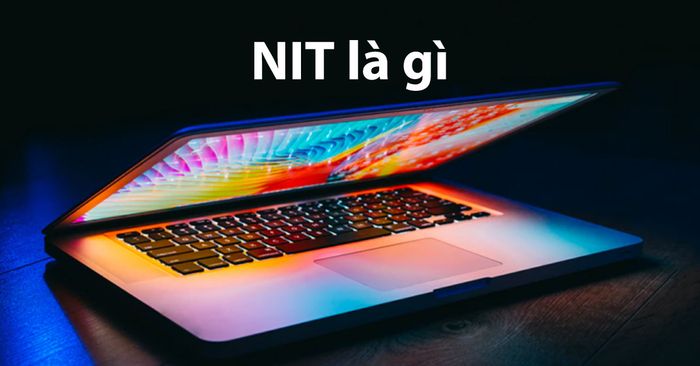 NIT là một đơn vị đo độ sáng màn hình, nhưng thực tế ít người biết rõ về nó