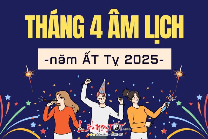 Dự đoán tháng 4 âm lịch năm Ất Tỵ 2025