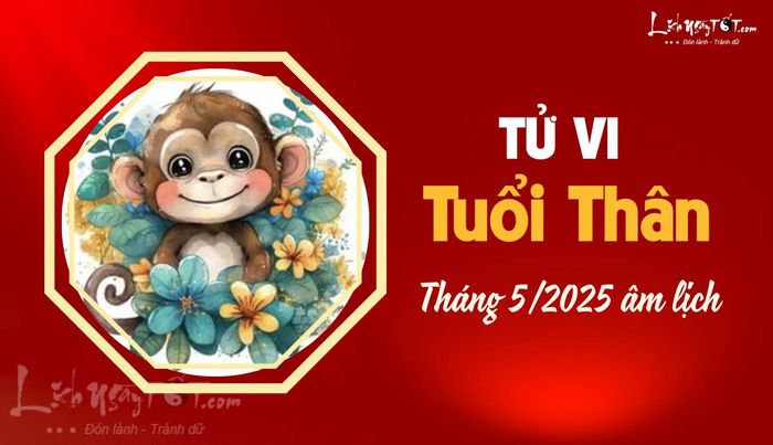 Tử vi tháng 5/2025 tuổi Thân âm lịch