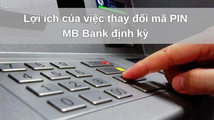Tại sao bạn nên thay đổi mã PIN MB Bank định kỳ?