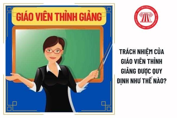 Giáo viên thỉnh giảng phải thực hiện trách nhiệm như thế nào theo quy định của pháp luật?