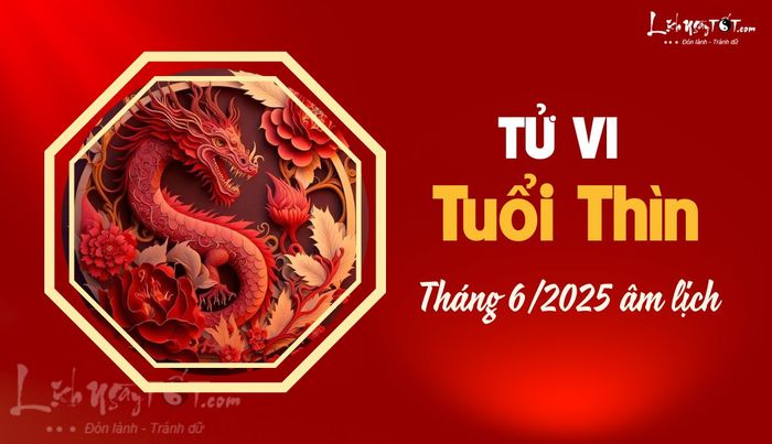 Tử vi tháng 6/2025 cho tuổi Thìn âm lịch