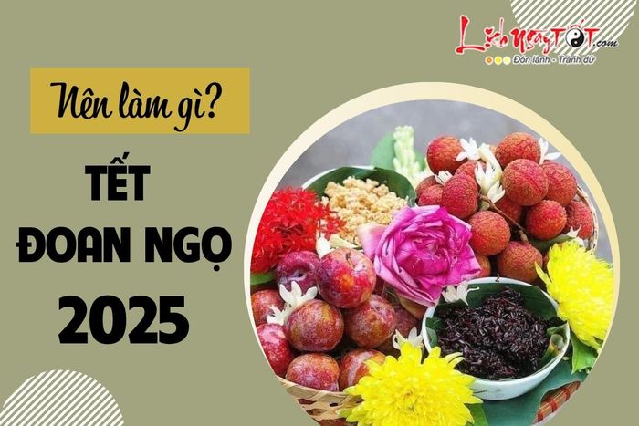 Nên làm gì trong Tết Đoan Ngọ 2025?