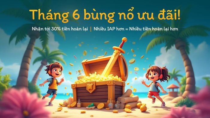 Thần Tài Tháng 6: Hoàn tiền lên đến 30% cho các tựa game độc quyền tháng 6 này!