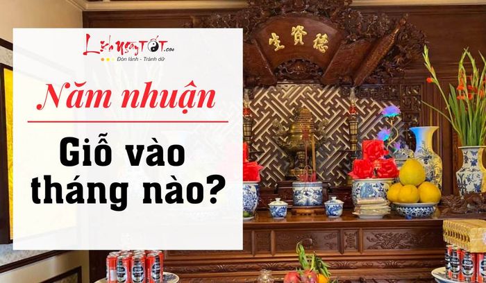 Năm nhuận thì nên tổ chức giỗ vào tháng nào là đúng?