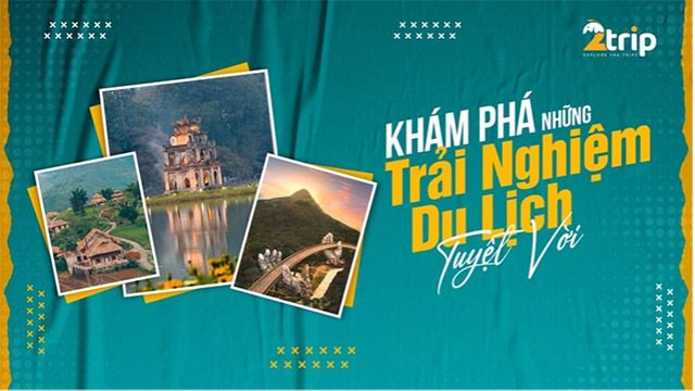 2Trip - Hành trình khám phá những trải nghiệm du lịch đáng nhớ