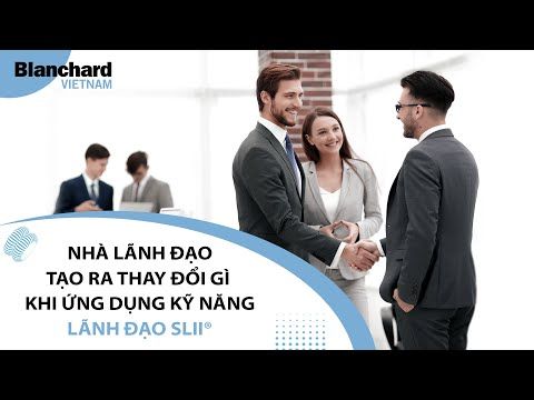 NHÀ LÃNH ĐẠO TẠO RA THAY ĐỔI ĐỘT PHÁ KHI ÁP DỤNG KỸ NĂNG LÃNH ĐẠO SLII®