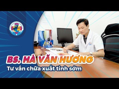 BS Hà Văn Hương chia sẻ giải pháp điều trị xuất tinh sớm hiệu quả