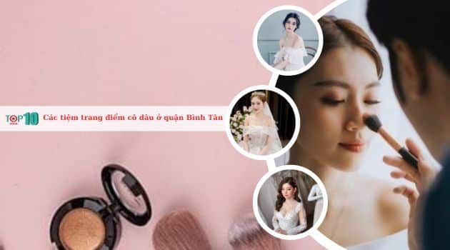 Danh sách các tiệm trang điểm cô dâu đẹp và uy tín nhất tại quận Bình Tân