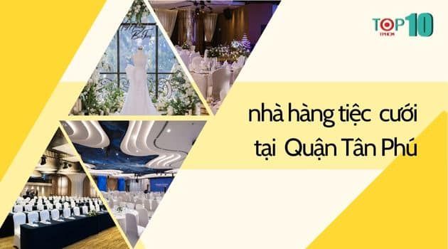 Danh sách những nhà hàng tiệc cưới chất lượng và thẩm mỹ hàng đầu tại quận Tân Phú
