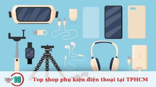Danh sách các shop phụ kiện điện thoại đẹp giá rẻ tại Sài Gòn