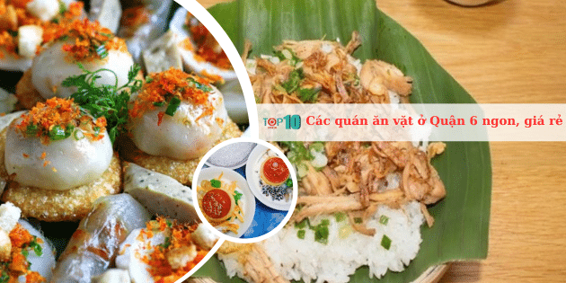 Tuyển tập quán ăn vặt chất lượng tại Quận 6 - hương vị đậm đà, giá cả sinh viên