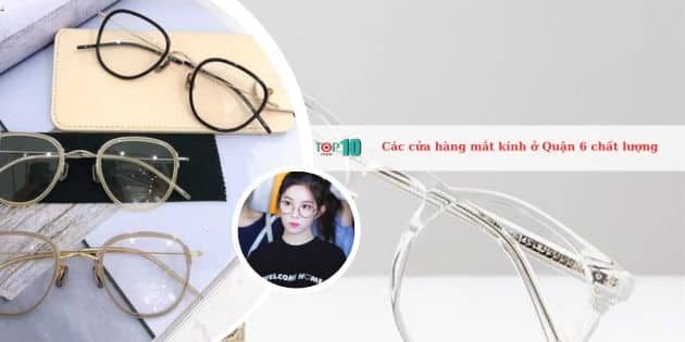 Những cửa hàng mắt kính chất lượng hàng đầu tại Quận 6