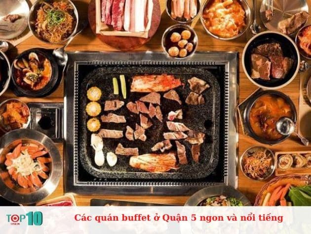 Danh sách các quán buffet Quận 5 đẳng cấp - thương hiệu ẩm thực uy tín