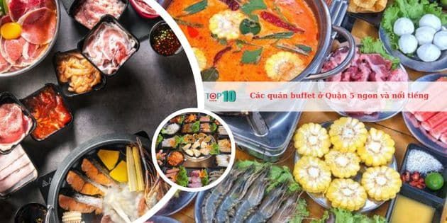 Danh sách những quán buffet nổi tiếng nhất Quận 5 - điểm hẹn ẩm thực đáng trải nghiệm