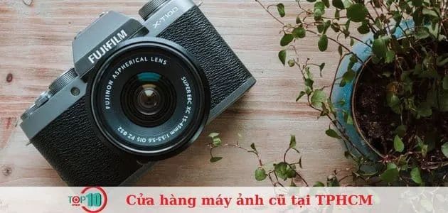 Danh sách 13 cửa hàng máy ảnh secondhand TP.HCM đáng tin cậy nhất