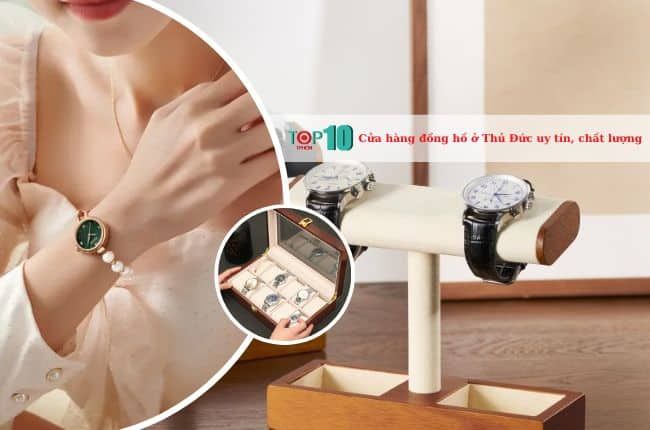 Các cửa hàng đồng hồ chất lượng, đáng tin cậy tại Thủ Đức