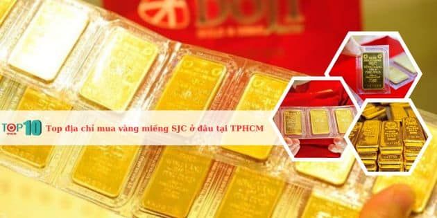 Danh sách những địa chỉ mua vàng miếng SJC đáng tin cậy nhất tại TP.HCM