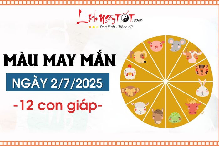 Bảng màu phong thủy ngày 2/7/2025 ứng với 12 con giáp