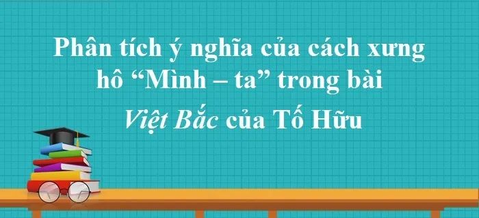 Hình ảnh minh họa tác phẩm Việt Bắc (Nguồn: Internet)