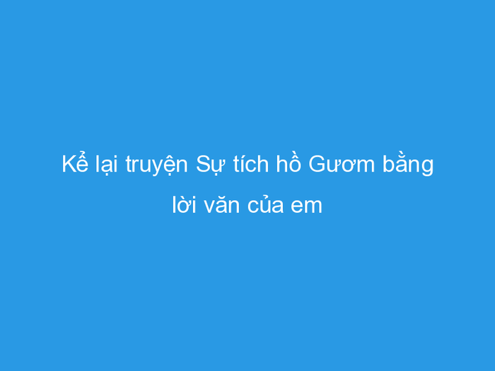 Hình ảnh minh họa sống động về truyền thuyết Hồ Gươm (Nguồn: Sưu tầm)