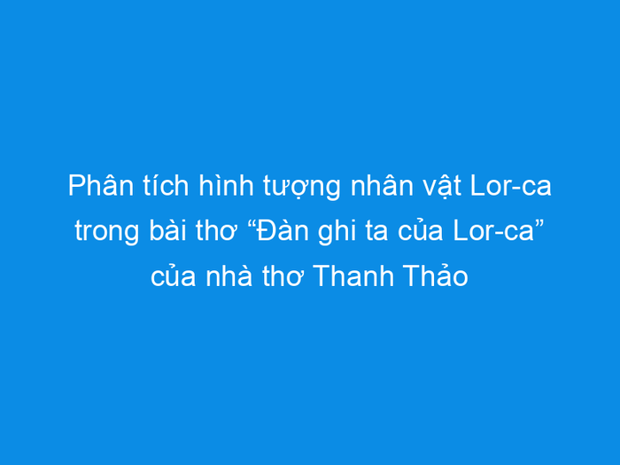 Hình ảnh minh họa sống động về Lor-ca và cây đàn ghi ta (Nguồn: Internet)