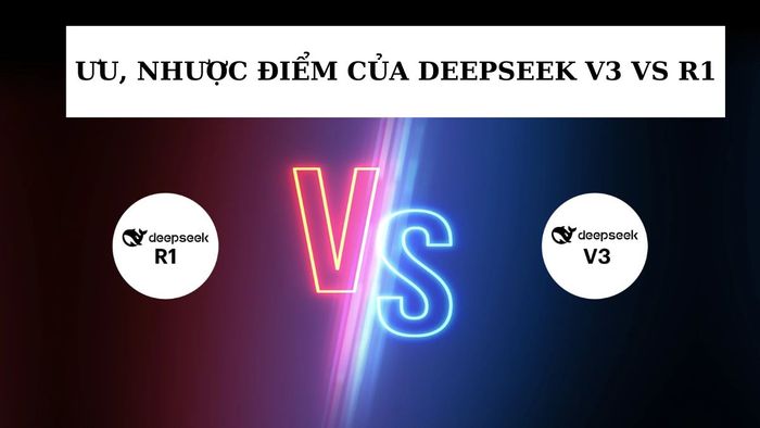 Những ưu điểm và nhược điểm khi dùng DeepSeek V3 và R1