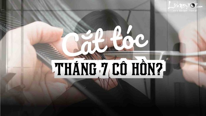 Lý do nên kiêng cắt tóc trong tháng 7 âm lịch