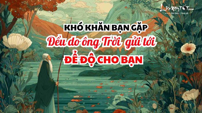 Những thử thách bạn đối diện đều là món quà ông Trời gửi đến để tôi luyện bản thân bạn.