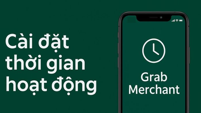 Hướng dẫn cài đặt thời gian hoạt động trên ứng dụng Grab Merchant