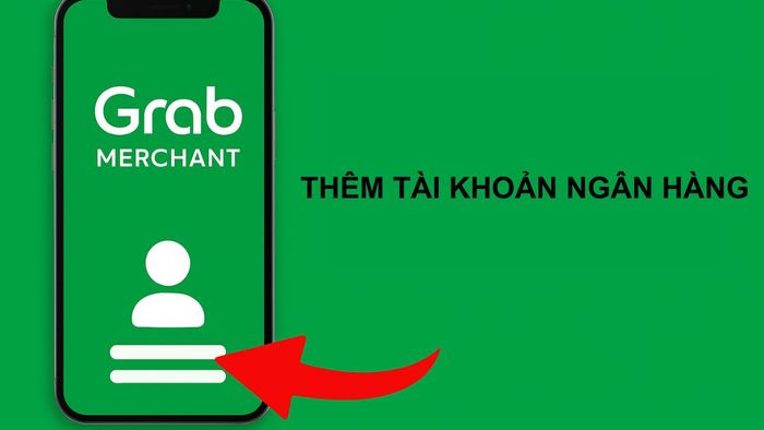 Hướng dẫn thêm tài khoản ngân hàng trên ứng dụng Grab Merchant