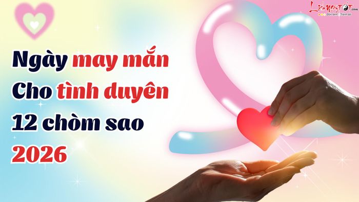 Ngày may mắn cho tình duyên của 12 chòm sao năm 2026