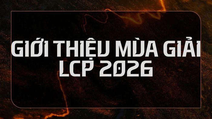 Thông tin quan trọng về mùa giải LCP 2026