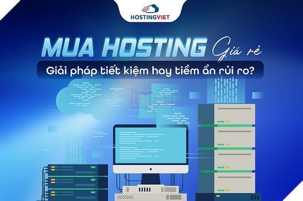 Mua hosting giá rẻ - Tiết kiệm hay ẩn chứa rủi ro?