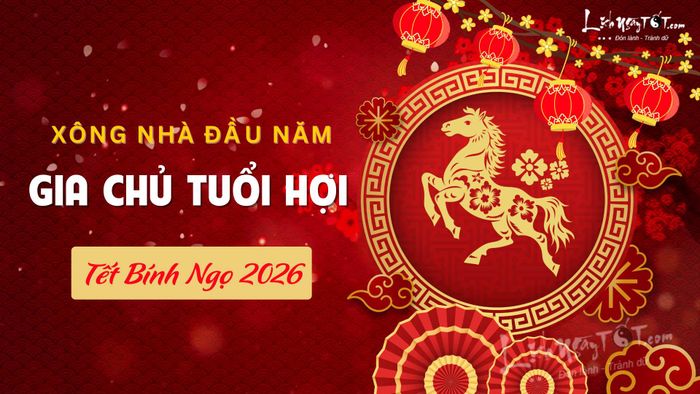 Xem tuổi xông nhà năm 2026 cho gia chủ tuổi Hợi để chuẩn bị một năm mới đầy may mắn.