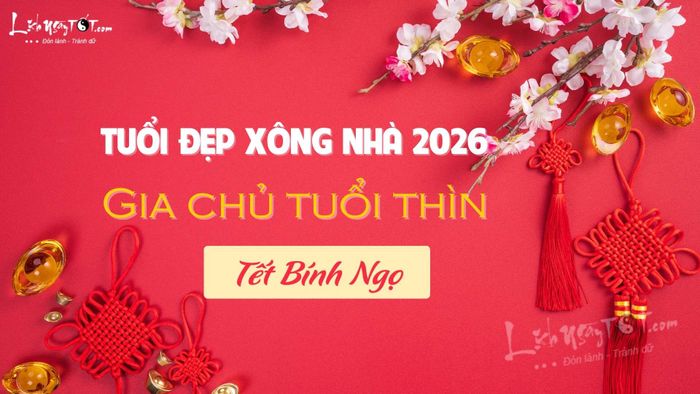 Xem tuổi xông nhà năm 2026 cho gia chủ tuổi Thìn