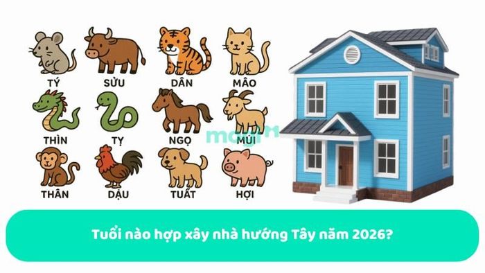Những tuổi nào hợp để xây nhà hướng Tây vào năm 2026?
