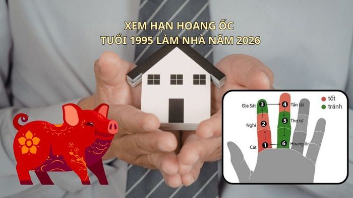 Khám phá hạn Hoang Ốc của tuổi 1995 khi làm nhà năm 2026.