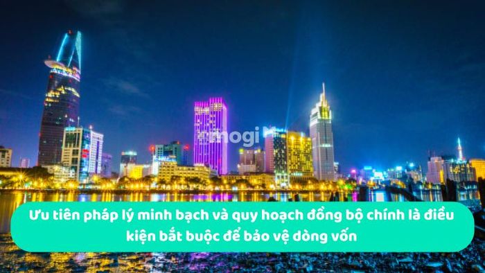 Ưu tiên pháp lý minh bạch và quy hoạch đồng bộ là điều kiện không thể thiếu để bảo vệ dòng vốn